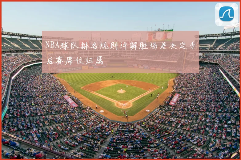 NBA球队排名规则详解胜场差决定季后赛席位归属