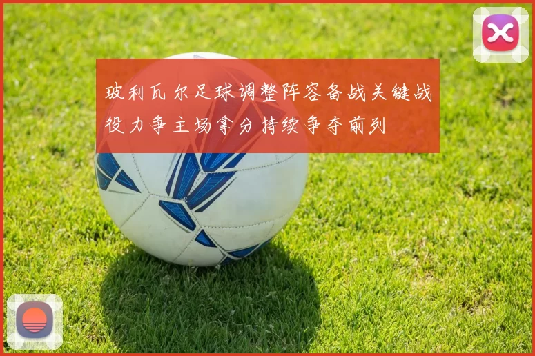 玻利瓦尔足球调整阵容备战关键战役力争主场拿分持续争夺前列