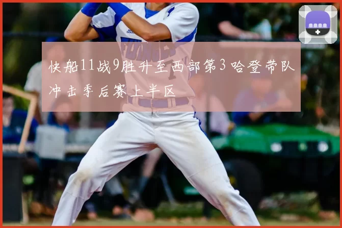 快船11战9胜升至西部第3 哈登带队冲击季后赛上半区