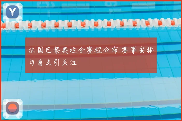 法国巴黎奥运会赛程公布 赛事安排与看点引关注